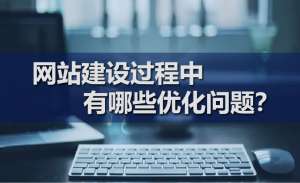 網(wǎng)站建設(shè)過(guò)程中有哪些優(yōu)化問(wèn)題？